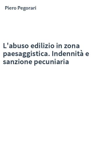 L'abuso edilizio in zona paesaggistica. Indennità e sanzione pecuniaria