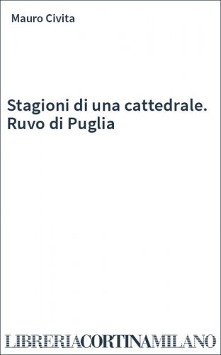 Stagioni di una cattedrale. Ruvo di Puglia