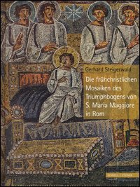 Die Früehchristlichen Mosaiken des Triumphbogens von S. Maria Maggiore in Rom