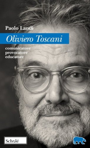 Oliviero Toscani. Comunicatore, provocatore, educatore