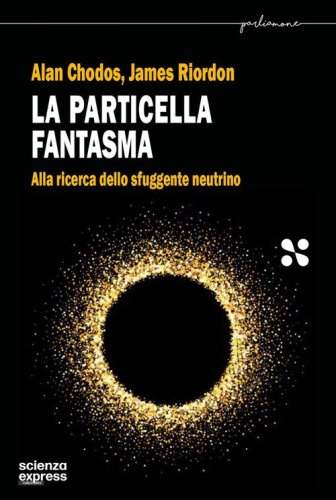 La particella fantasma. Alla ricerca dello sfuggente neutrino
