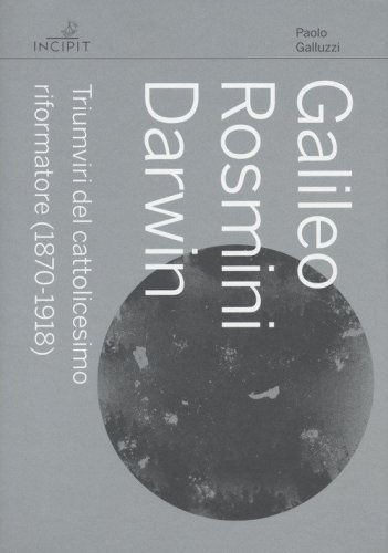 Galileo Rosmini Darwin. Triumviri del cattolicesimo riformatore (1870-1918)