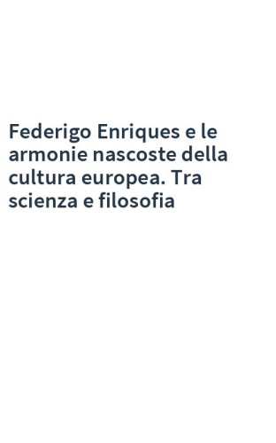 Federigo Enriques e le armonie nascoste della cultura europea. Tra scienza e filosofia
