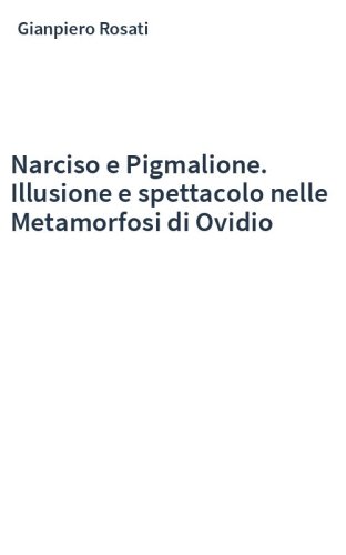 Narciso e Pigmalione. Illusione e spettacolo nelle Metamorfosi di Ovidio