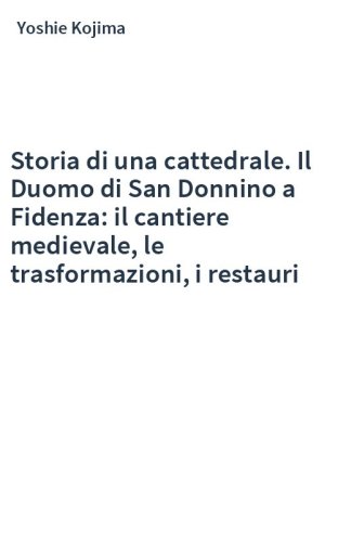 Storia di una cattedrale. Il Duomo di San Donnino a Fidenza: il cantiere medievale, le trasformazioni, i restauri