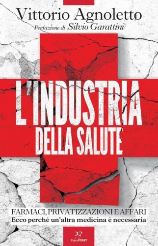 L'Industria della salute Farmaci, Privatizzazioni e Affari Ecco perchè un'altra medicina è necessaria