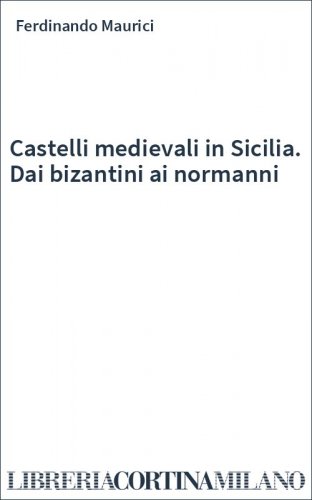 Castelli medievali in Sicilia. Dai bizantini ai normanni