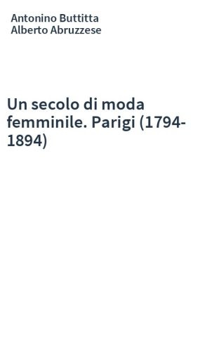 Un secolo di moda femminile. Parigi (1794-1894)