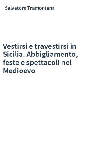 Vestirsi e travestirsi in Sicilia. Abbigliamento, feste e spettacoli nel Medioevo