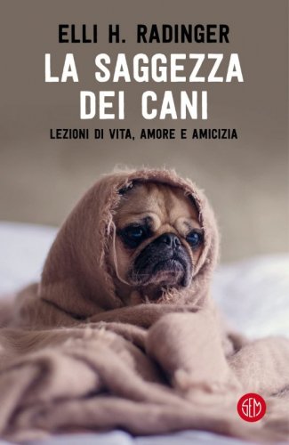 SAGGEZZA DEI CANI. LEZIONI DI VITA, AMORE E AMICIZIA