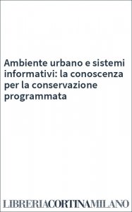 Ambiente urbano e sistemi informativi: la conoscenza per la conservazione programmata