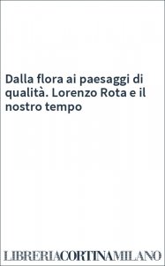 Dalla flora ai paesaggi di qualità. Lorenzo Rota e il nostro tempo