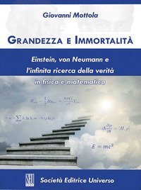Grandezza e immortalità. Einstein, von Neumann e l'infinita ricerca della verità in fisica e matematica