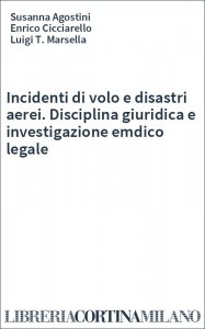 Incidenti di volo e disastri aerei. Disciplina giuridica e investigazione emdico legale