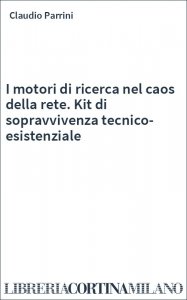 I motori di ricerca nel caos della rete. Kit di sopravvivenza tecnico-esistenziale