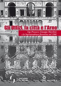 Gli Uffizi, la città e l'Arno. Ugo Procacci, Giuseppe Marchini e la Soprintendenza fiorentina nel 1966