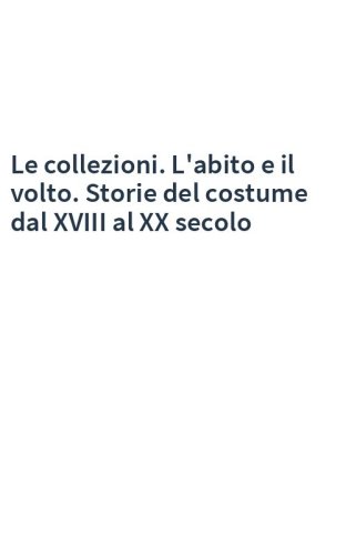 Le collezioni. L'abito e il volto. Storie del costume dal XVIII al XX secolo