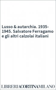Lusso & autarchia. 1935-1945. Salvatore Ferragamo e gli altri calzolai italiani