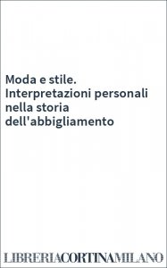 Moda e stile. Interpretazioni personali nella storia dell'abbigliamento