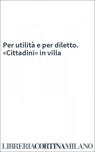 Per utilità e per diletto. «Cittadini» in villa