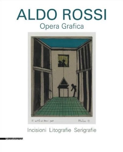 Aldo Rossi. Opera grafica. Incisioni, litografie, serigrafie