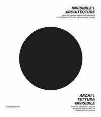 Architettura invisibile. Movimenti architettonici italiani e giapponesi degli anni '60 e '70 e il dibattito contemporaneo. Ediz. italiana e inglese
