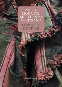 Arte e moda del Settecento veneziano. Le plaisir de vivre