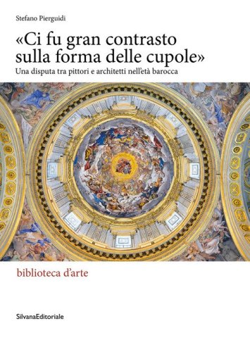 «Ci fu gran contrasto sulla forma delle cupole». Una disputa tra pittori e architetti nell'età barocca