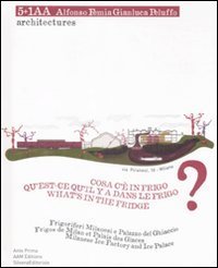 Cosa c'è in frigo? Frigoriferi milanesi e Palazzo del Ghiaccio. Ediz. italiana, inglese e francese