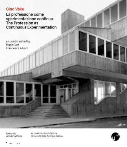 Gino Valle. La professione come sperimentazione continua-The profession as continuous experimentation