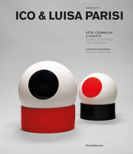 Ico & Luisa Parisi. Vetri, ceramiche e oggetti. Catalogo ragionato. Ediz. italiana e inglese