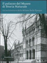 Il palazzo del museo di storia naturale. Un'architettura della Milano Belle Époque