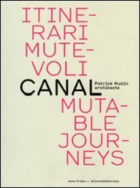 Itinerari mutevoli. Canal. Patrick Rubin architecte. Ediz. italiana e inglese