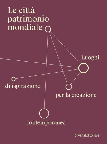 Le città patrimonio mondiale. Luoghi di ispirazione per la creazione contemporanea