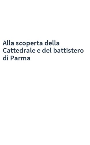 Alla scoperta della Cattedrale e del battistero di Parma