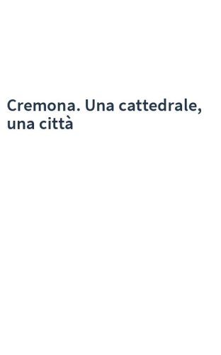 Cremona. Una cattedrale, una città