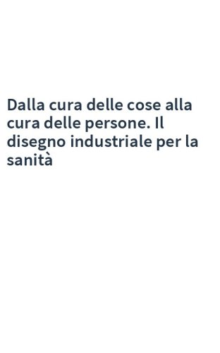 Dalla cura delle cose alla cura delle persone. Il disegno industriale per la sanità