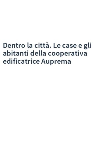 Dentro la città. Le case e gli abitanti della cooperativa edificatrice Auprema