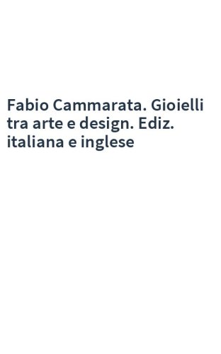 Fabio Cammarata. Gioielli tra arte e design. Ediz. italiana e inglese