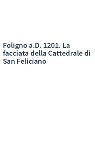 Foligno a.D. 1201. La facciata della Cattedrale di San Feliciano