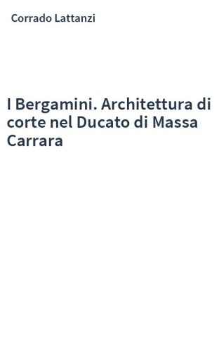 I Bergamini. Architettura di corte nel Ducato di Massa Carrara