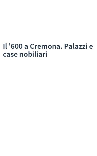 Il '600 a Cremona. Palazzi e case nobiliari