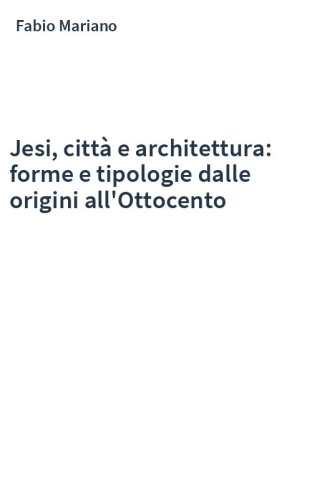 Jesi, città e architettura: forme e tipologie dalle origini all'Ottocento