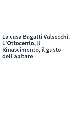 La casa Bagatti Valsecchi. L'Ottocento, il Rinascimento, il gusto dell'abitare