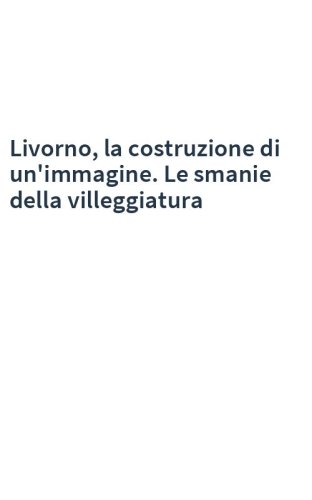 Livorno, la costruzione di un'immagine. Le smanie della villeggiatura