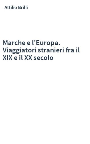 Marche e l'Europa. Viaggiatori stranieri fra il XIX e il XX secolo