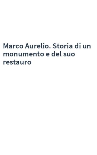 Marco Aurelio. Storia di un monumento e del suo restauro