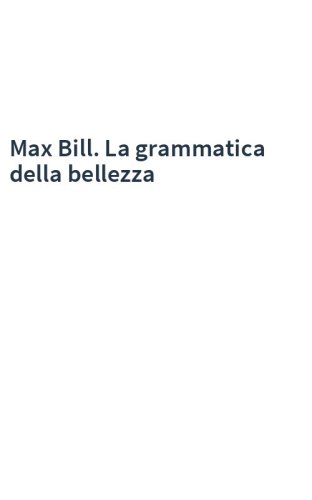 Max Bill. La grammatica della bellezza