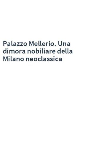 Palazzo Mellerio. Una dimora nobiliare della Milano neoclassica