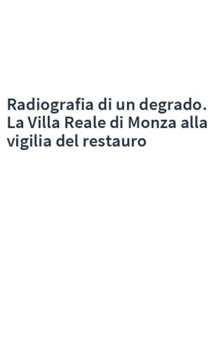 Radiografia di un degrado. La Villa Reale di Monza alla vigilia del restauro